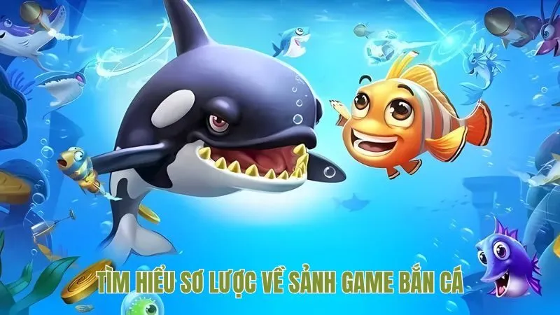 Tìm hiểu sơ lược về sảnh game bắn cá
