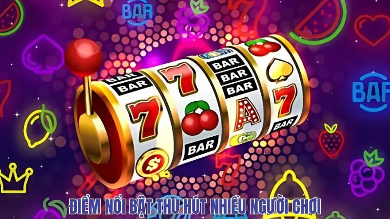 Điểm nổi bật thu hút nhiều người chơi