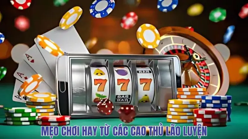 Mẹo chơi hay từ các cao thủ lão luyện
