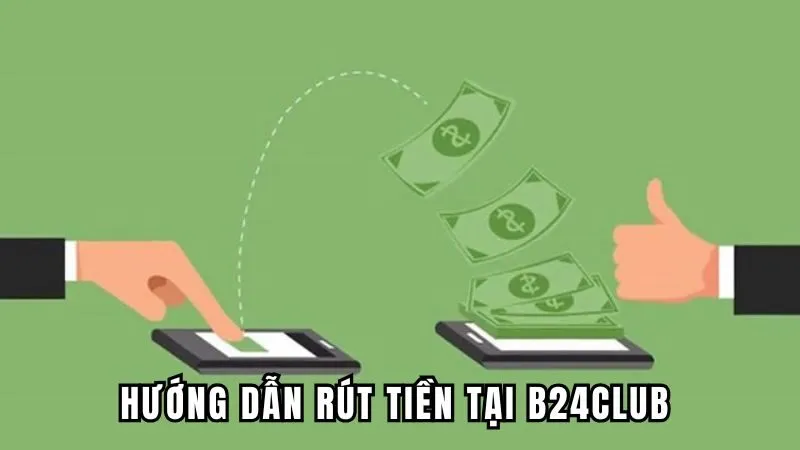 Hướng dẫn rút tiền tại B24CLUB