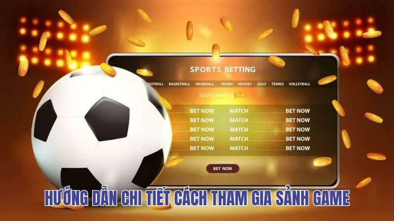 Hướng dẫn chi tiết cách tham gia sảnh game