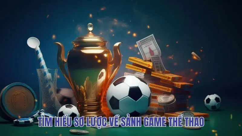 Tìm hiểu sơ lược về sảnh game thể thao