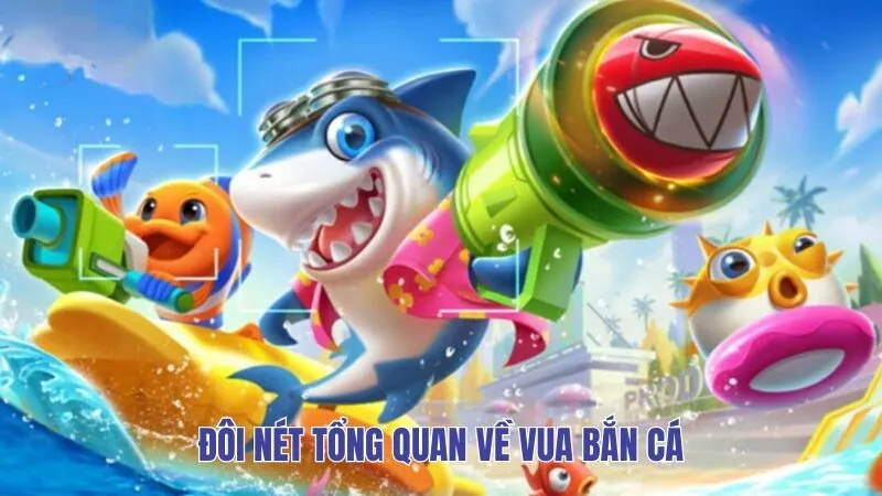 Đôi nét tổng quan về Vua Bắn Cá